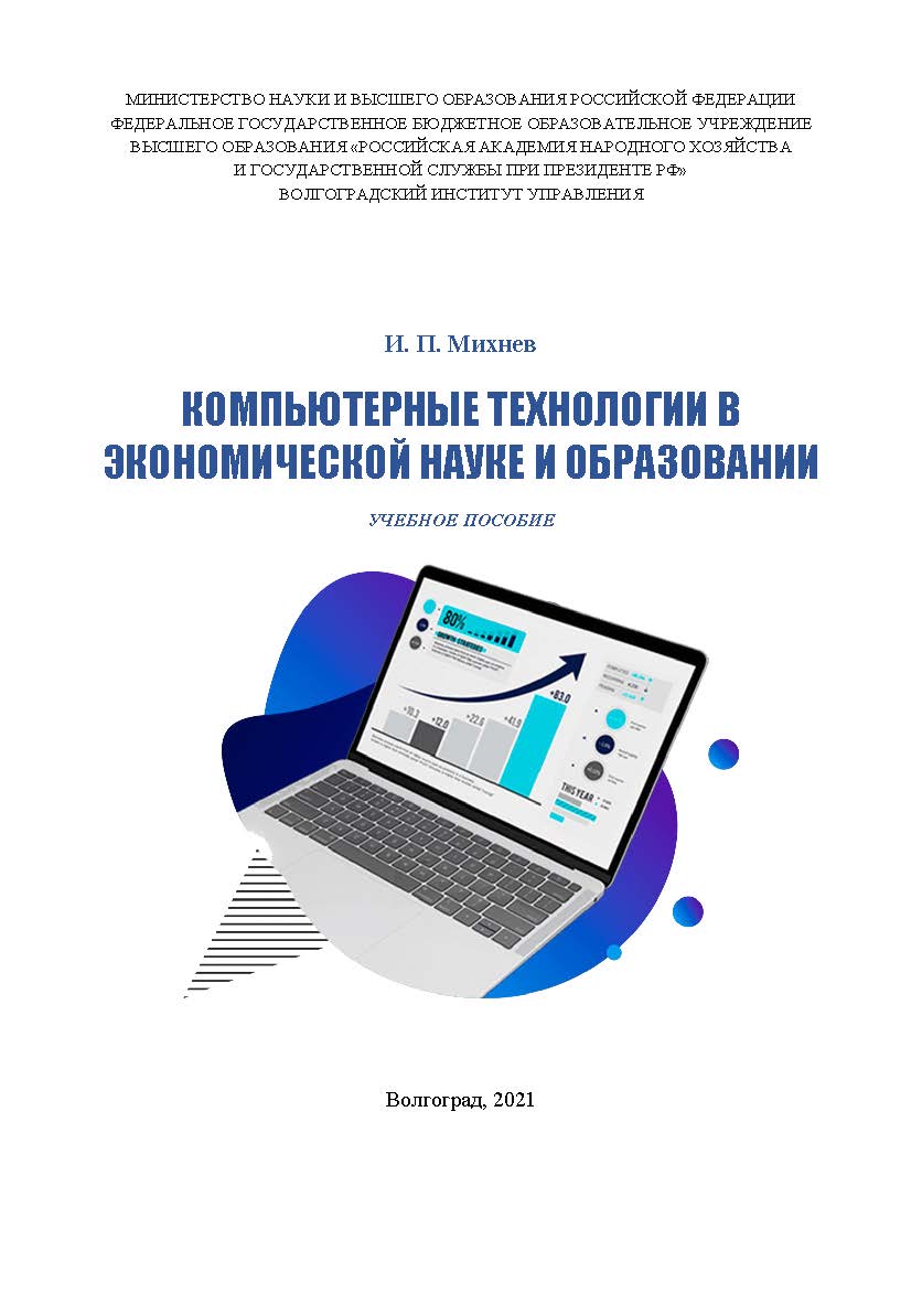 Компьютерные технологии в экономической науке и образовании: учебное пособие / Волгоградский институт управления -филиал ФГБОУ ВО «Российская академия народного хозяйства и государственной службы при Президенте Российской Федерации». ISBN 978-5-7786-0825-2