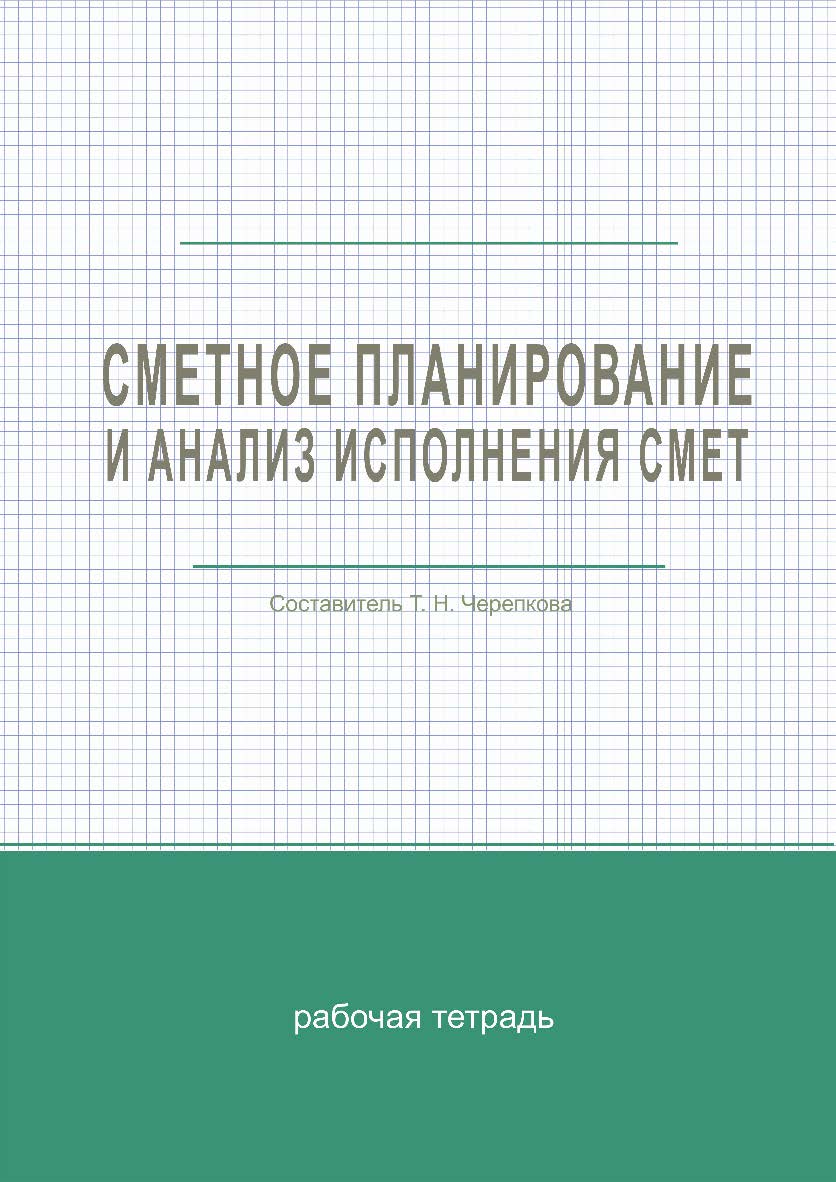 Сметное планирование и анализ исполнения смет : рабочая тетр. / Рос акад. нар. хоз-ва и гос. службы при Президенте Рос. Федерации, Сиб. ин-т упр. ISBN 978-5-8036-0992-6