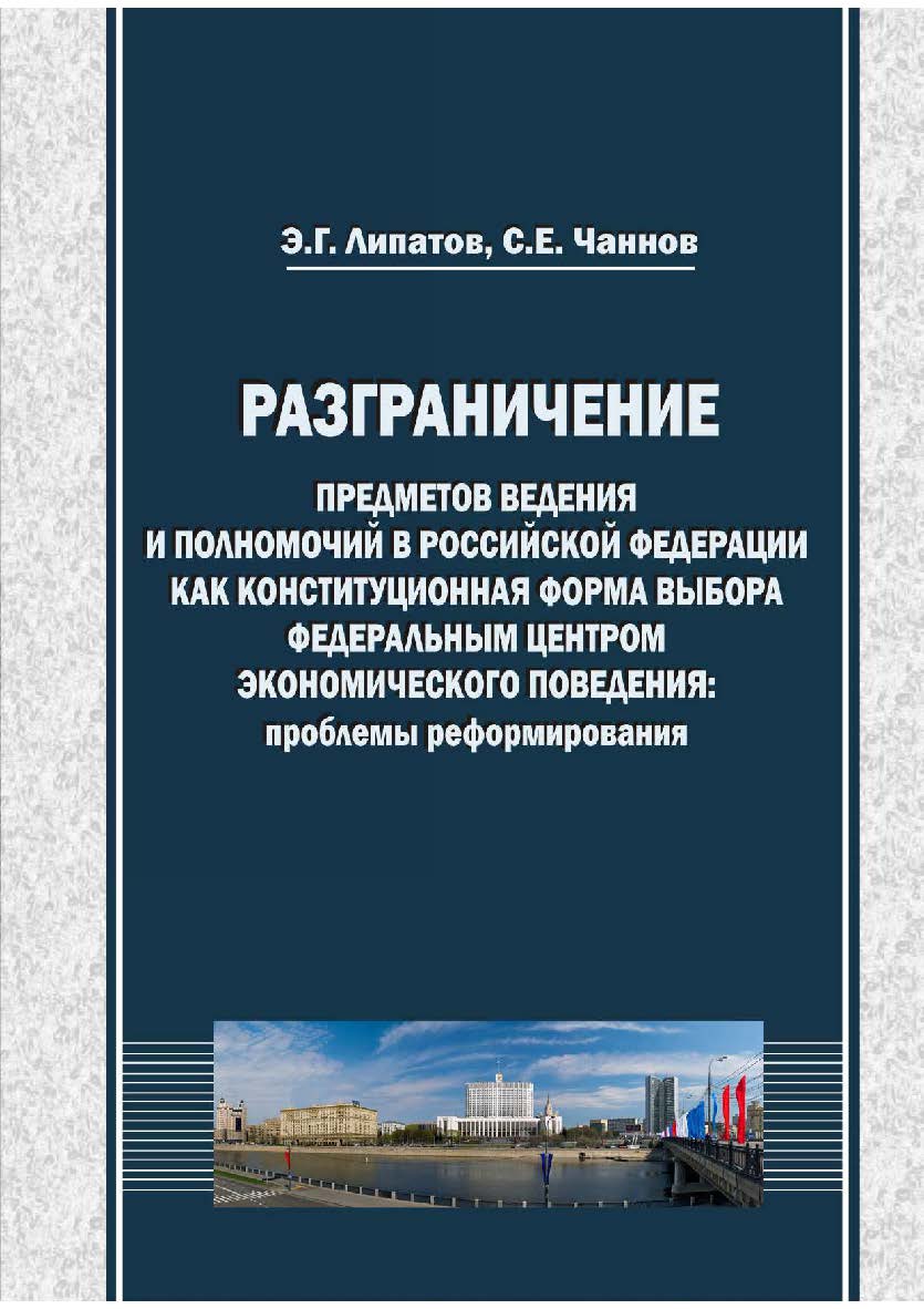 Разграничение предметов ведения и полномочий в Российской Федерации как конституционная форма выбора федеральным центром экономического поведения: проблемы реформирования ISBN 978-5-8180-0617-8