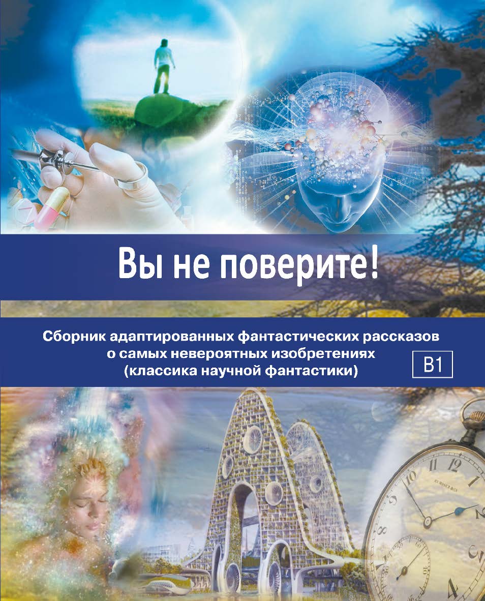Вы не поверите! Сборник адаптированных фантастических рассказов о самых невероятных изобретениях (классика научной фантастики) ISBN 978-5-88337-434-9