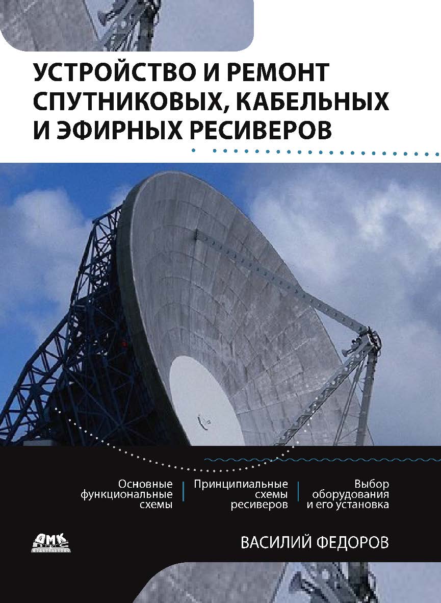 Устройство и ремонт спутниковых, кабельных и эфирных ресиверов. — 2-е изд., эл. ISBN 978-5-89818-418-6