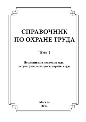 Справочник по охране труда. Том 1. Нормативные правовые акты, регулирующие вопросы охраны труда ISBN 978-5-904098-24-7