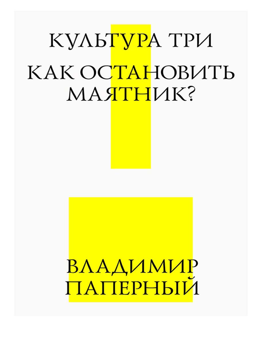 Культура три. Как остановить маятник? — 3-е изд. (эл.) ISBN 978-5-906264-01-5