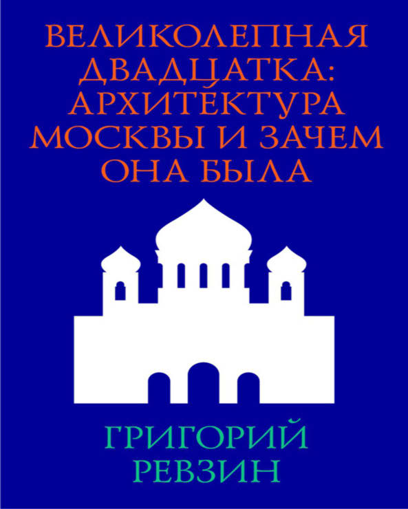 Великолепная двадцатка: архитектура Москвы и чем она была. — 3-е изд. (эл.) ISBN 978-5-906264-11-4