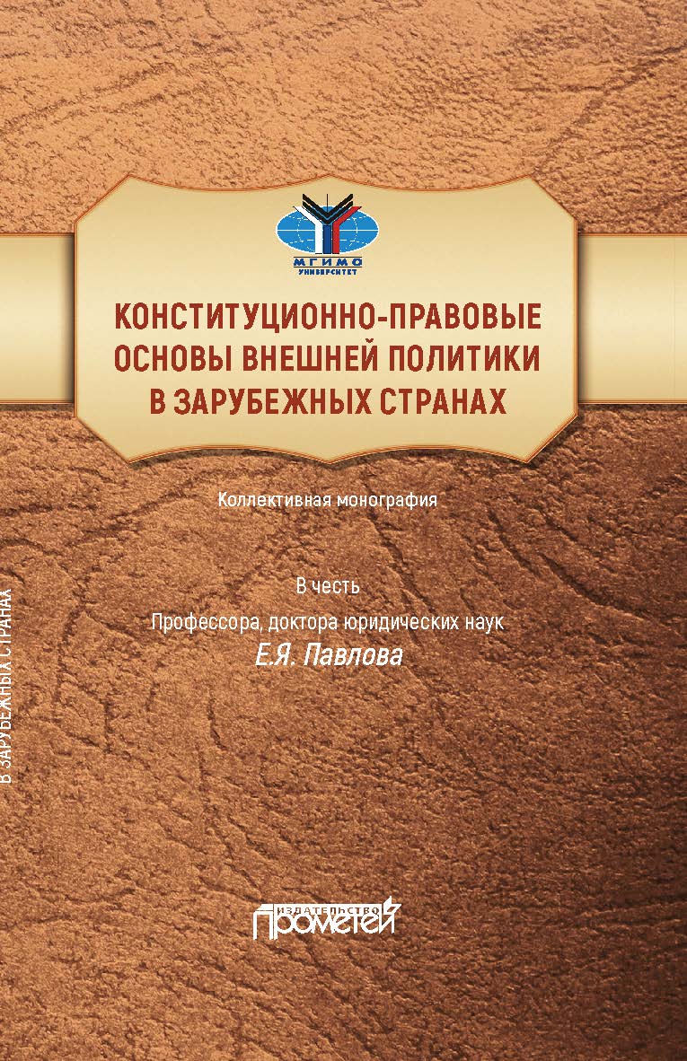Конституционно-правовые основы внешней политики в зарубежных странах: Коллективная монография в честь профессора, доктора юридических наук Е.Я. Павлова, Liber amicorum ISBN 978-5-907244-85-6