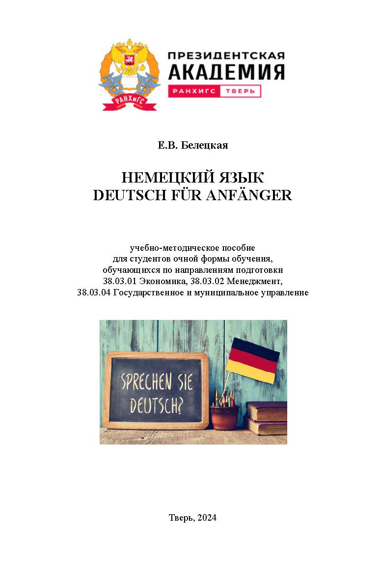 Немецкий язык. Deutsch f?r anf?nger: учебно-методическое пособие для студентов очной формы обучения, обучающихся по направлениям подготовки 38.03.01 Экономика, 38.03.02 Менеджмент, 38.03.04 Государственное и муниципальное управление ISBN 978-5-907884-37-3