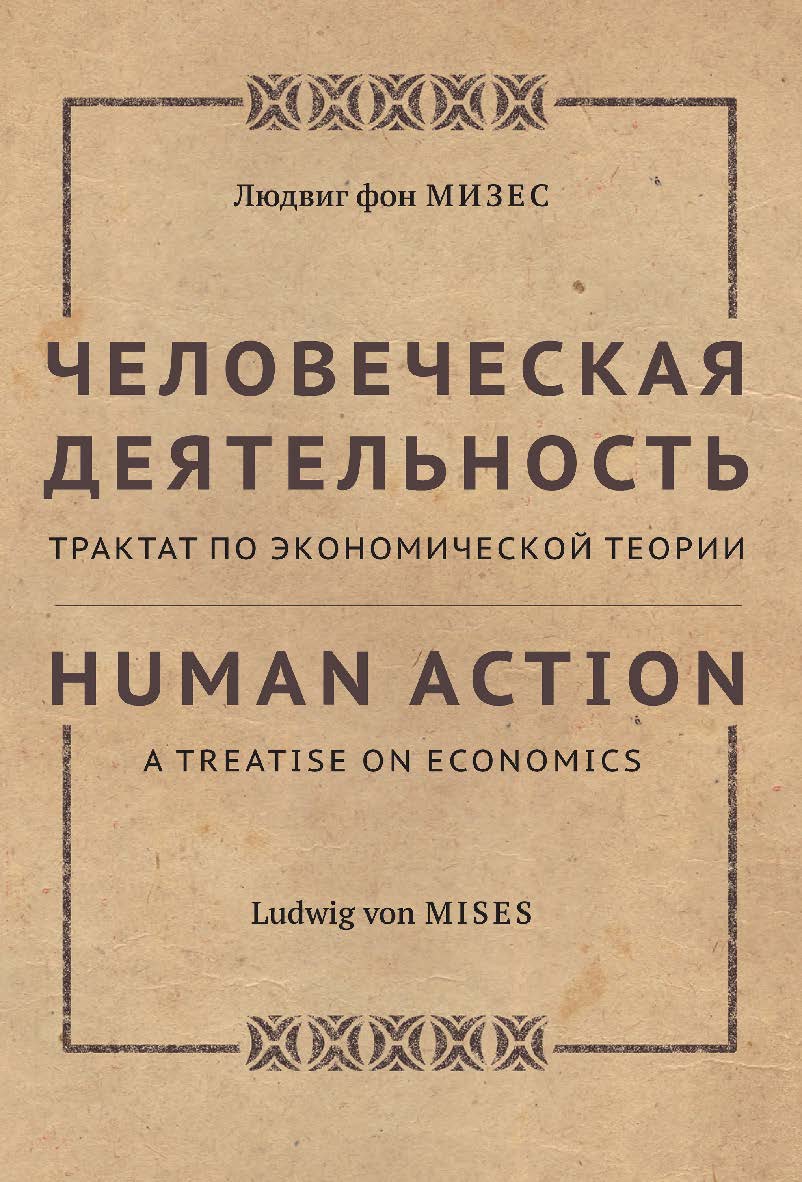 Человеческая деятельность. Трактат по экономической теории / пер. с англ. А. В. Куряева. — 3-е изд., эл., испр. и доп ISBN 978-5-91603-741-8