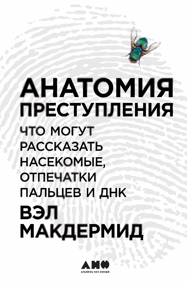Анатомия преступления: Что могут рассказать насекомые, отпечатки пальцев и ДНК / Пер. с англ. ISBN 978-5-91671-591-0
