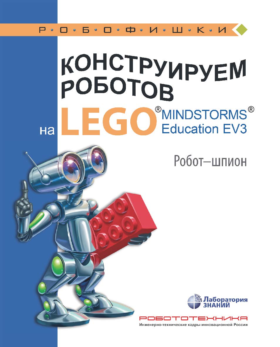 Конструируем роботов на LEGO1® MINDSTORMS® Education EV3. Робот-шпион. — 2-е изд., электрон. — (РОБОФИШКИ) ISBN 978-5-93208-534-9