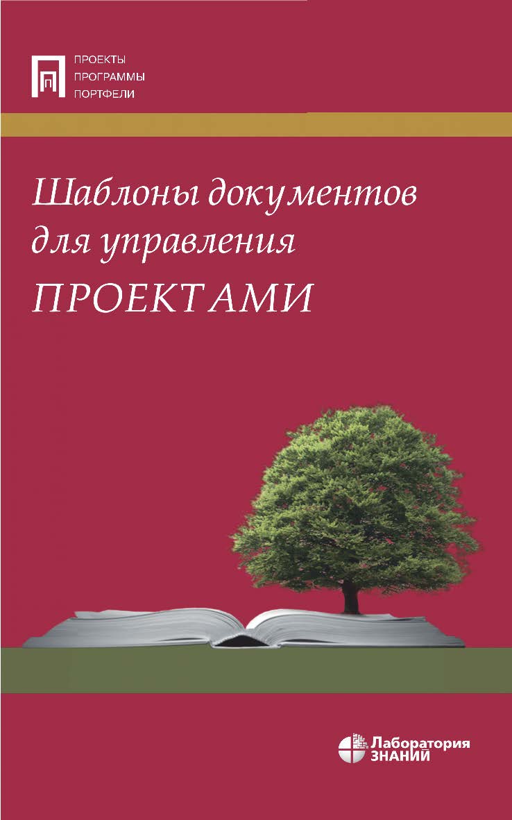 Шаблоны документов для управления проектами. — 6-е изд., электрон. - (Проекты, программы, портфели) ISBN 978-5-93208-570-7