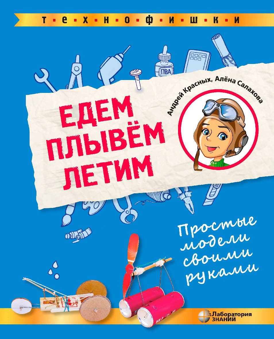 Едем, плывём, летим. Простые модели своими руками. — 2-е изд., электрон. ISBN 978-5-93208-641-4