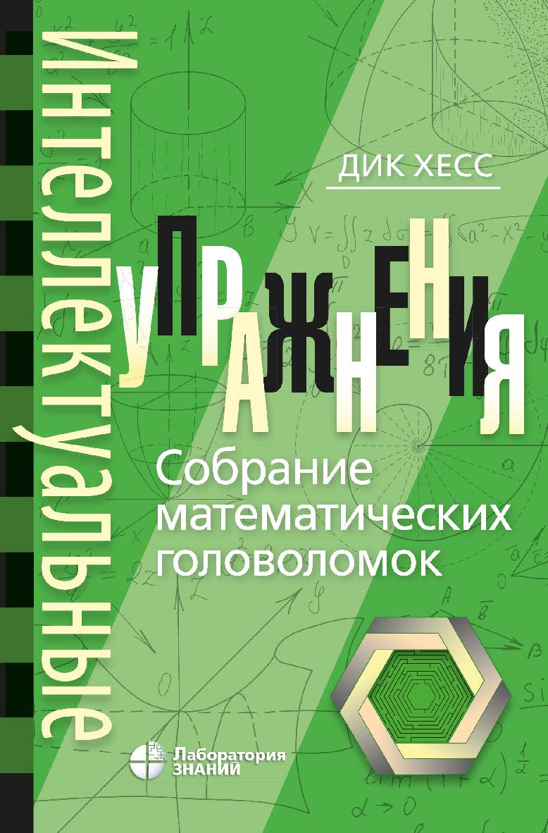 Интеллектуальные упражнения. Собрание математических головоломок / пер. с англ. Н. А. Шиховой. — 2-е изд., электрон. ISBN 978-5-93208-642-1