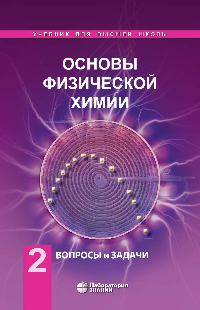 Основы физической химии : учебник : в 2 ч. Ч. 2 : Вопросы и задачи. —7-е изд., электрон.— (Учебник для высшей школы) ISBN 978-5-93208-664-3