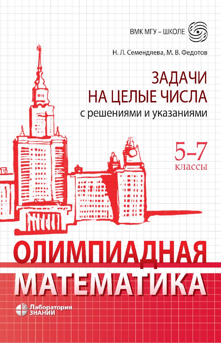 Олимпиадная математика. Задачи на целые числа с решениями и указаниями. 5-7 классы. — 3-е изд., электрон. — (ВМК МГУ — школе) ISBN 978-5-93208-785-5