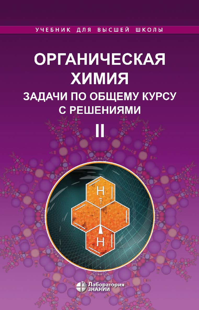 Органическая химия. Задачи по общему курсу с решениями : учебное пособие : в 2 ч. Ч.I I. — 5-е изд., электрон. — (Учебник для высшей школы) ISBN 978-5-93208-792-3