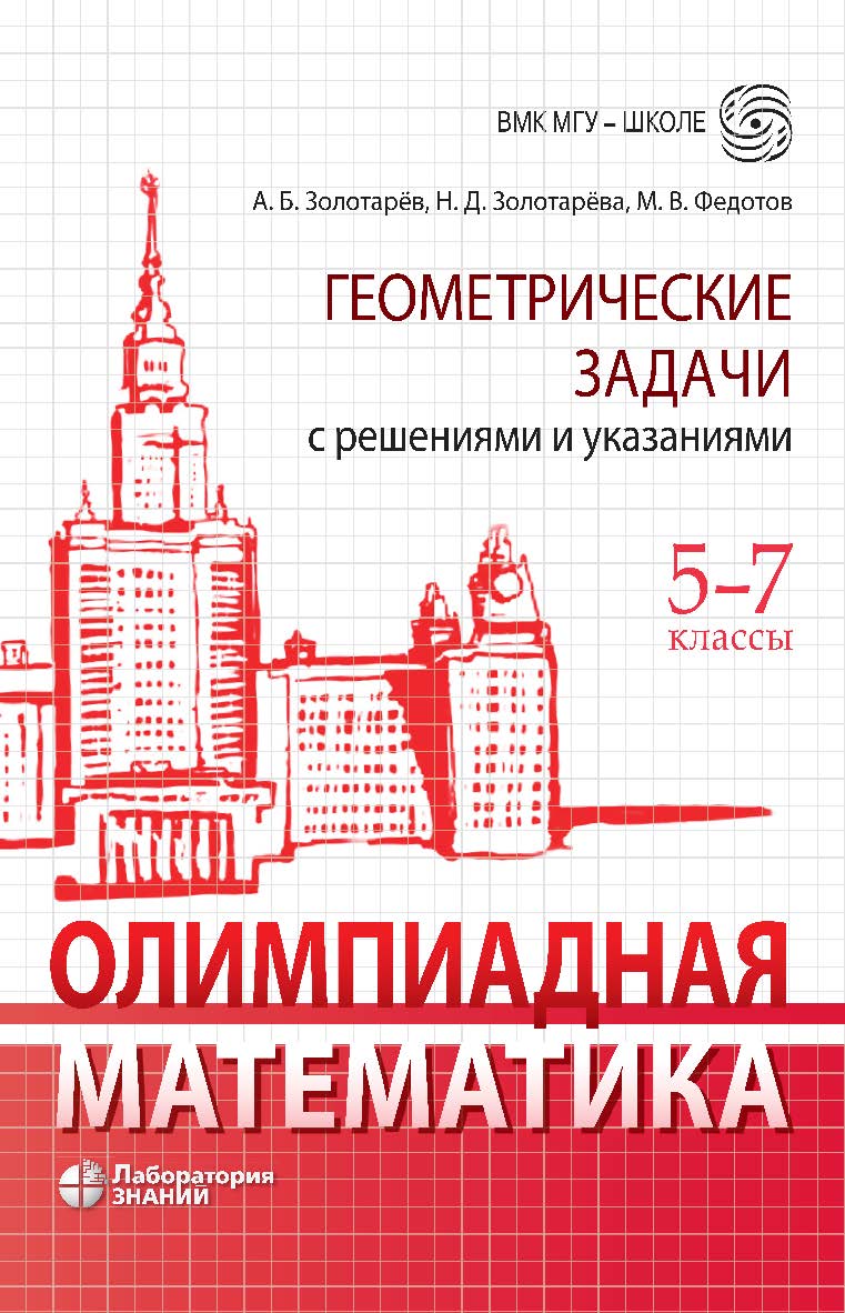 Олимпиадная математика. Геометрические задачи с решениями и указаниями. 5-7 классы : учебно-методическое пособие. — Электрон. изд. - (ВМК МГУ — школе) ISBN 978-5-93208-897-5