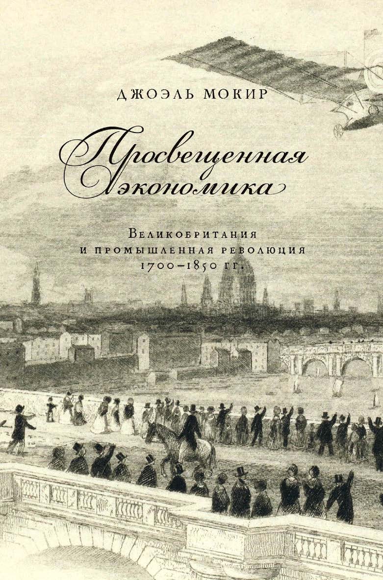Просвещенная экономика. Великобритания и промышленная революция 1700-1850 гг. [Текст] / пер. с англ. Н. Эдельмана ISBN 978-5-93255-479-1