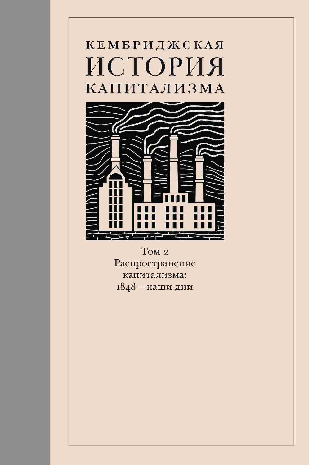 Кембриджская история капитализма. Том 2: Распространение капитализма: 1848 — наши дни [Текст] / пер. с англ. А. Гусева; под ред. Д. Шестакова ISBN 978-5-93255-607-8
