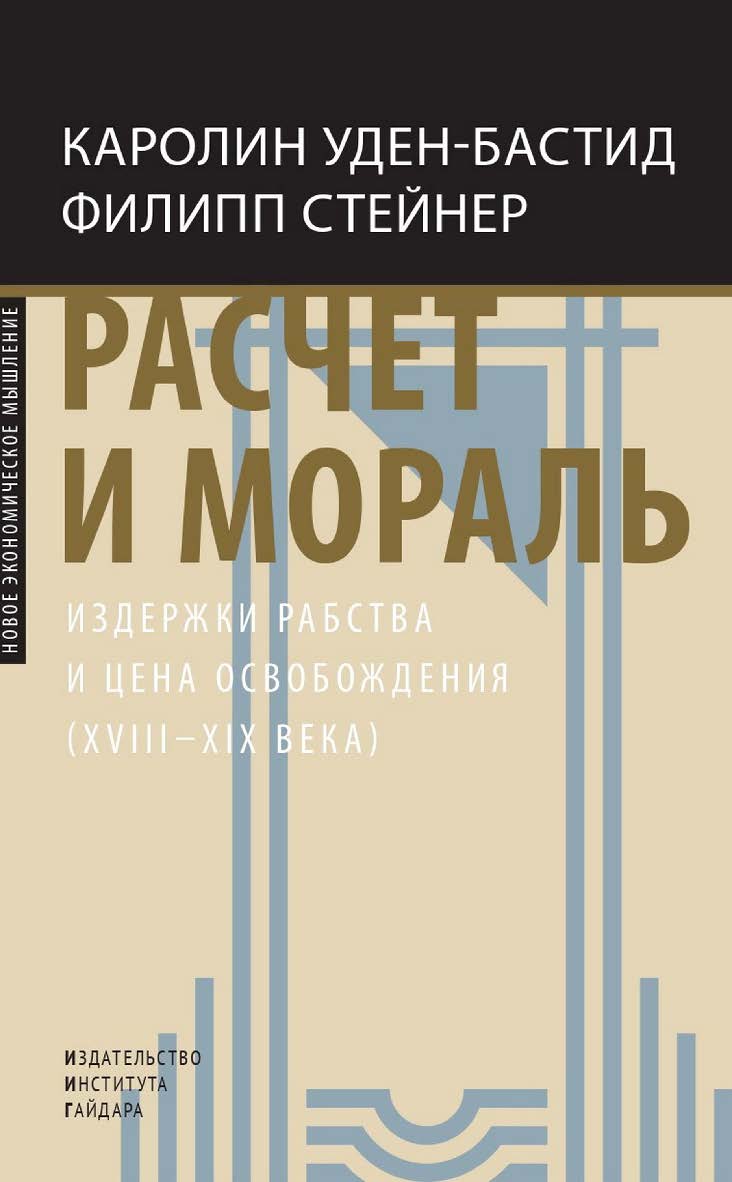 Расчет и мораль. Издержки рабства и цена освобождения (XVIII-XIX века) [Текст] / пер. с фр. О. Е. Волчек; под науч. ред. С. Л. Фокина ISBN 978-5-93255-649-8