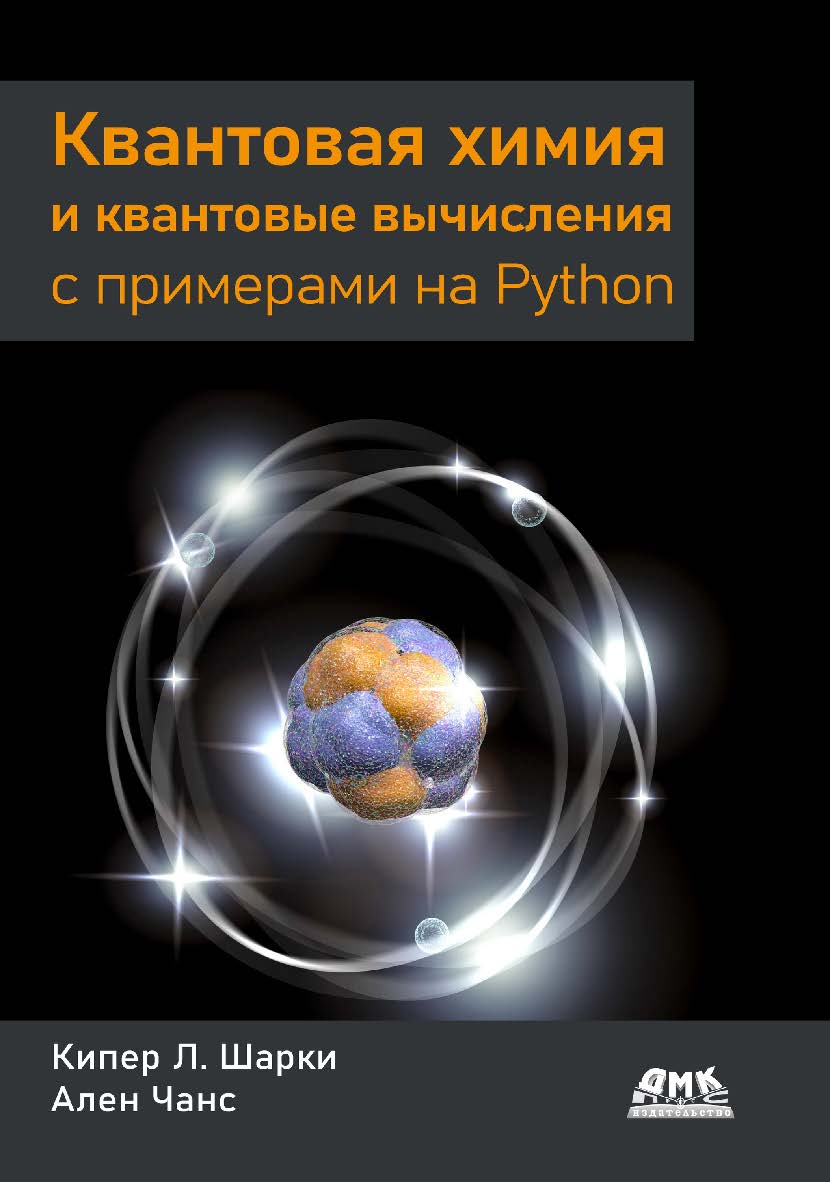 Квантовая химия и квантовые вычисления с примерами на Python / пер. с англ. к.ф.-м.н. П. В. Михеева ISBN 978-5-93700-162-7