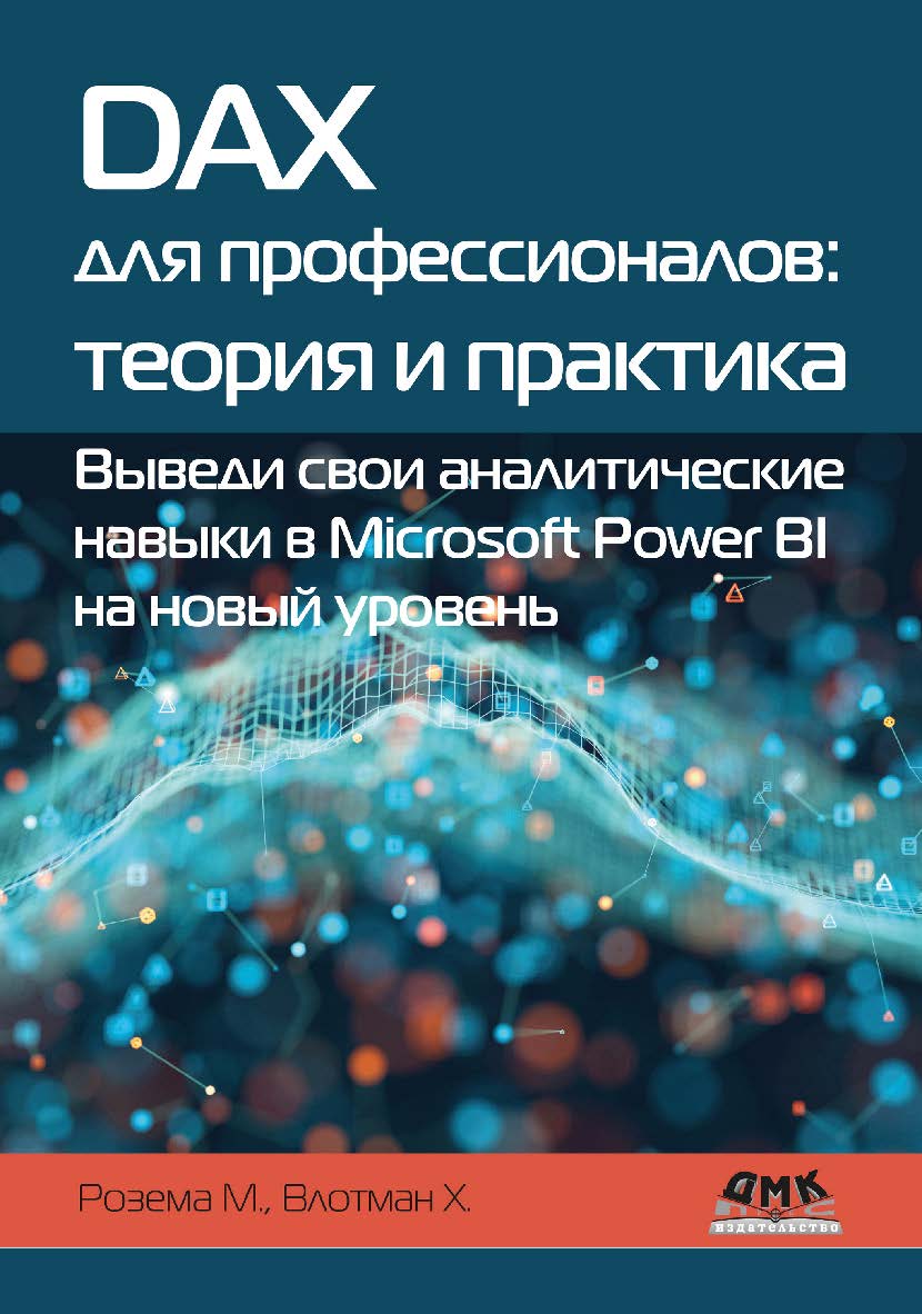 DAX для профессионалов: теория и практика: Выведи свои аналитические навыки в Microsoft Power BI на новый уровень / пер. с англ. А. Ю. Гинько ISBN 978-5-93700-167-2