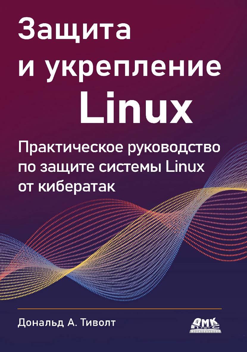 Защита и укрепление Linux / пер. с англ. А. А. Слинкина ISBN 978-5-93700-220-4