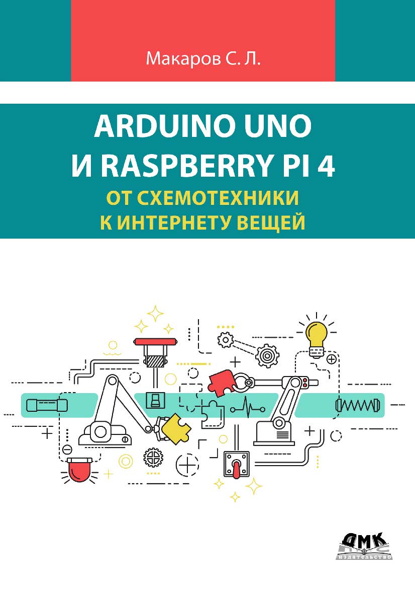 Arduino Uno и Raspberry Pi 4: от схемотехники к интернету вещей / 2-е изд., перераб. и доп. ISBN 978-5-93700-272-3