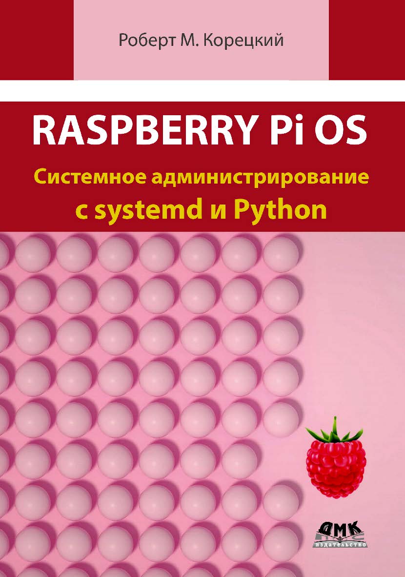 Raspberry Pi OS: Системное администрирование с systemd и Python ISBN 978-5-93700-284-6