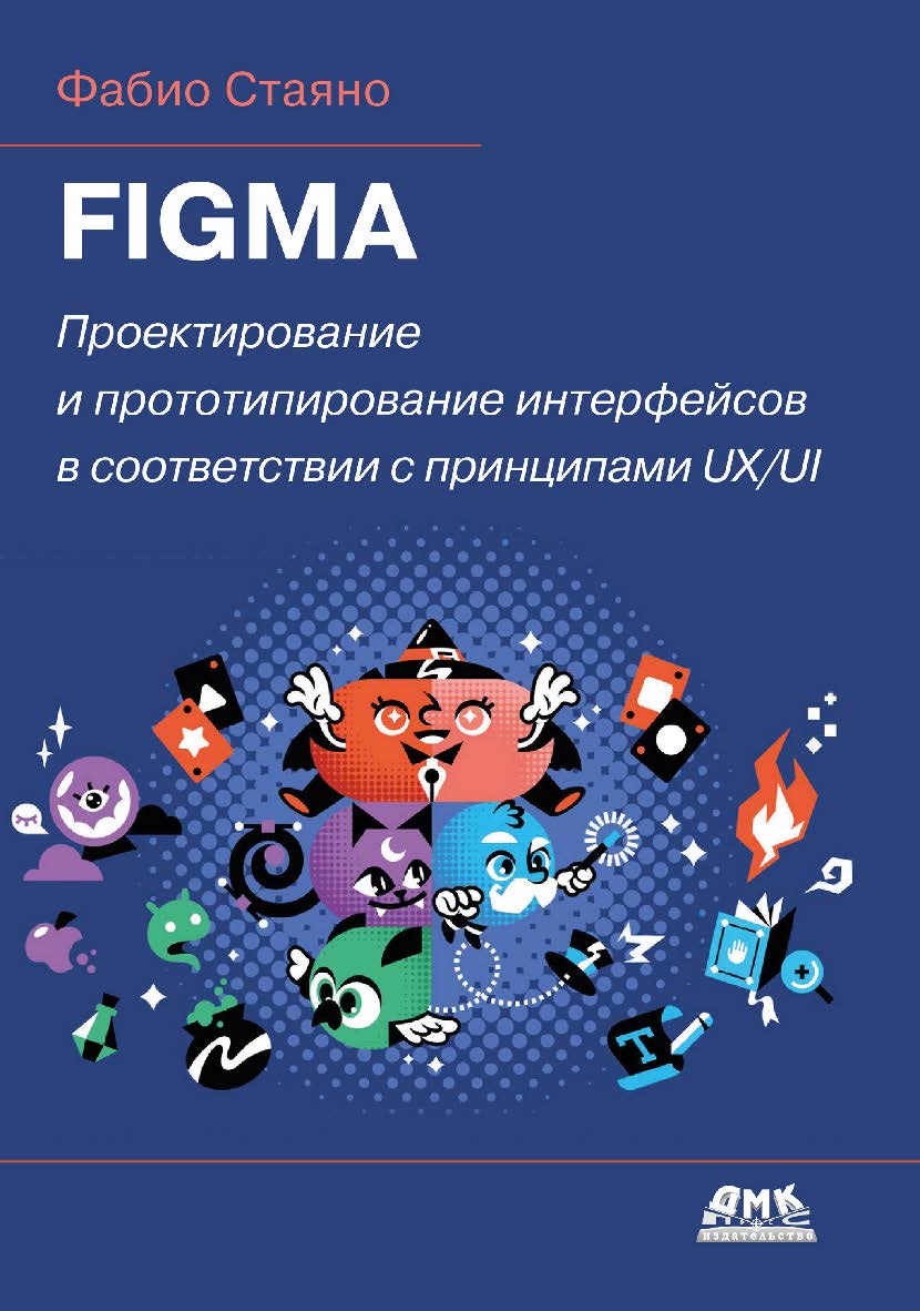 Figma: проектирование и прототипирование интерфейсов в соответствии с принципами UX/UI / пер. с англ. В. С. Яценкова ISBN 978-5-93700-302-7