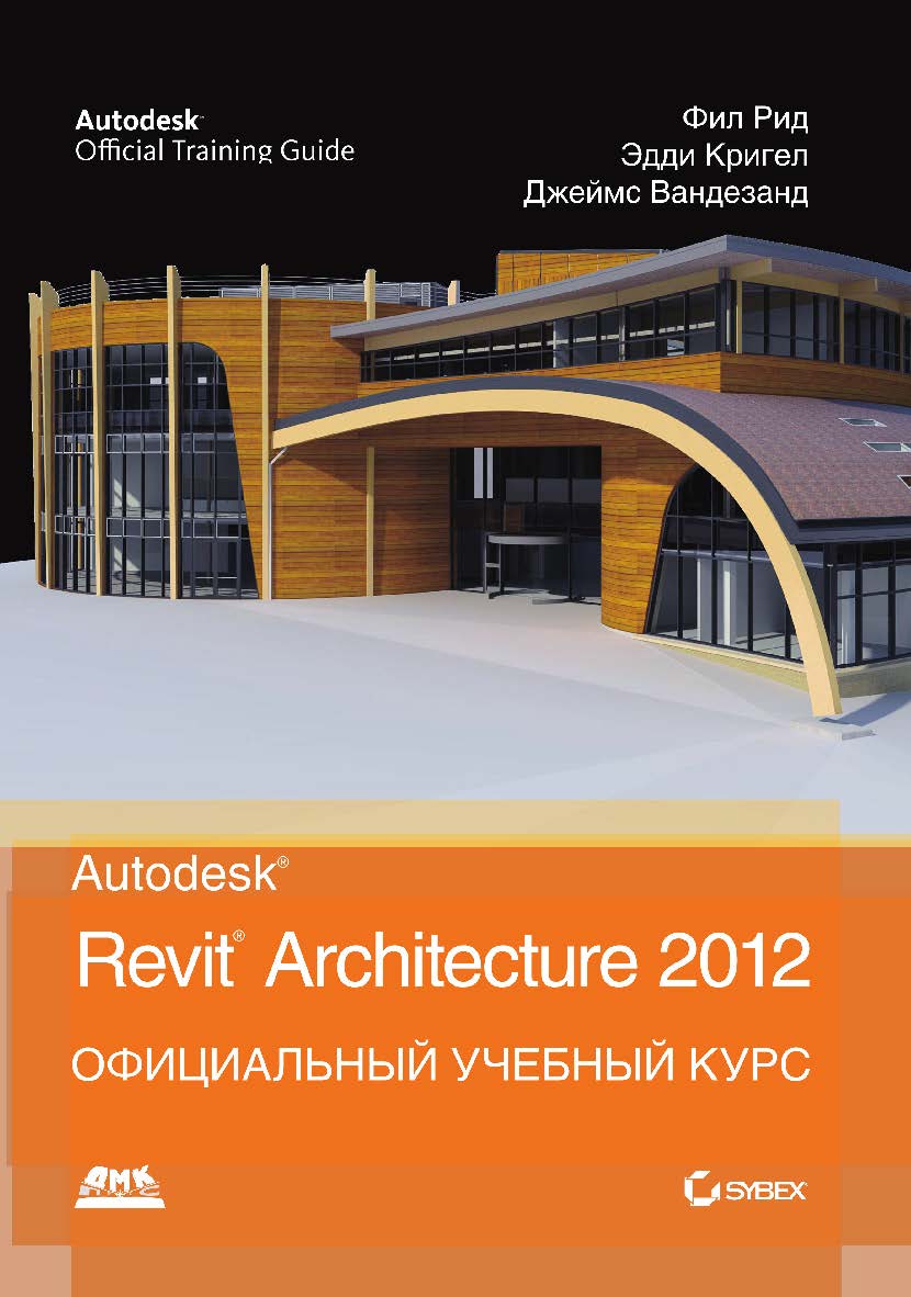 Autodesk© Revit© Architecture 2012. Официальный учебный курс / Перевод с англ. В. Талапов ISBN 978-5-94074-830-4