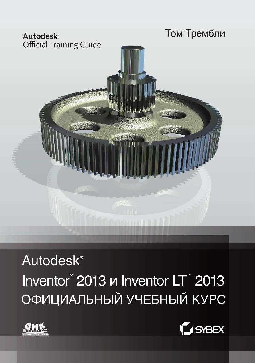 Autodesk® Inventor® 2013 и Inventor LT™ 2013. Основы. Официальный учебный курс / Пер. с англ. Л. Талхина. ISBN 978-5-94074-846-5