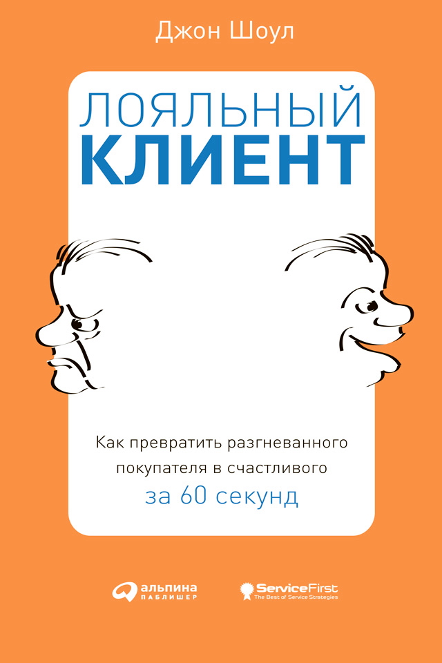 Лояльный клиент: Как превратить разгневанного покупателя в счастливого за 60 секунд / Пер. с англ. ISBN 978-5-9614-0806-5