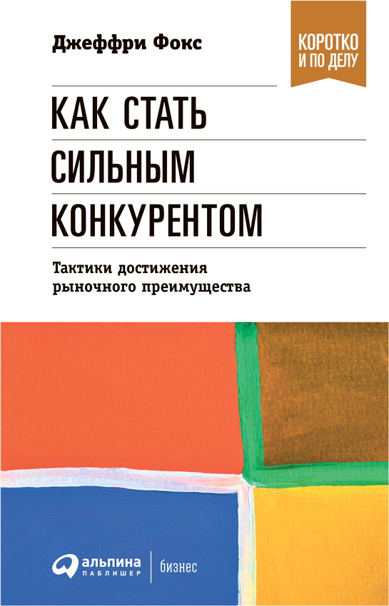 Как стать сильным конкурентом: Тактики достижения рыночного преимущества / Пер. с англ. — (Серия «Коротко и по делу»). ISBN 978-5-9614-1607-7