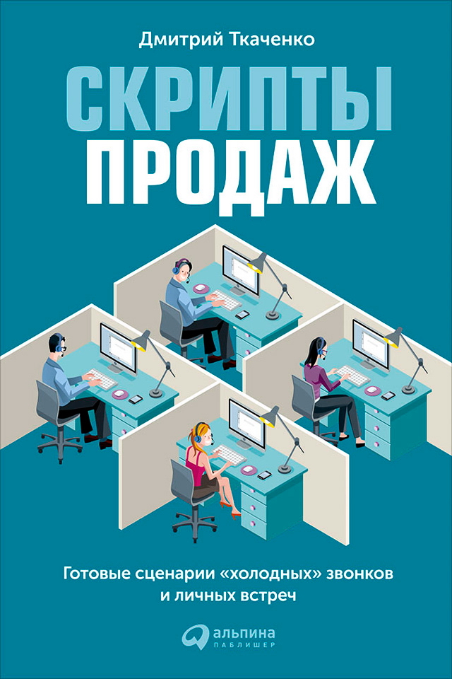 Скрипты продаж: Готовые сценарии для «холодных» звонков и личных встреч ISBN 978-5-9614-5228-0
