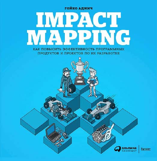IMPACT MAPPING: Как повысить эффективность программных продуктов и проектов по их разработке / Пер. с англ. ISBN 978-5-9614-6448-1