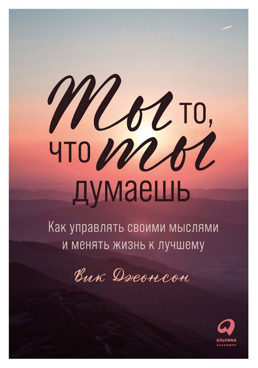 Ты то, что ты думаешь: Как управлять своими мыслями и менять жизнь к лучшему / Пер. с англ. ISBN 978-5-9614-7705-4