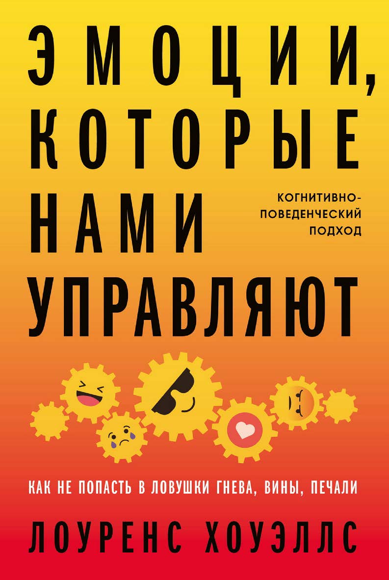 Эмоции, которые нами управляют: Как не попасть в ловушки гнева, вины, печали. Когнитивно-поведенческий подход / Пер. с англ. ISBN 978-5-9614-7746-7