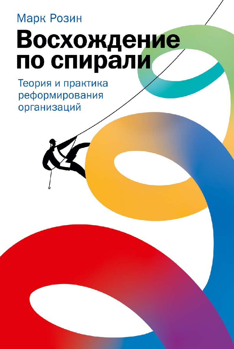 Восхождение по спирали: Теория и практика реформирования организаций ISBN 978-5-9614-8016-0