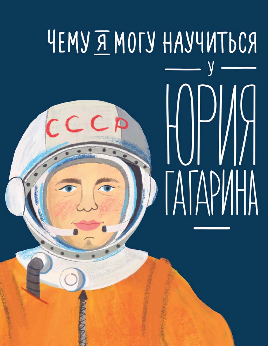 Чему я могу научиться у Юрия Гагарина. — («Уроки из жизни»). ISBN 978-5-9614-8100-6