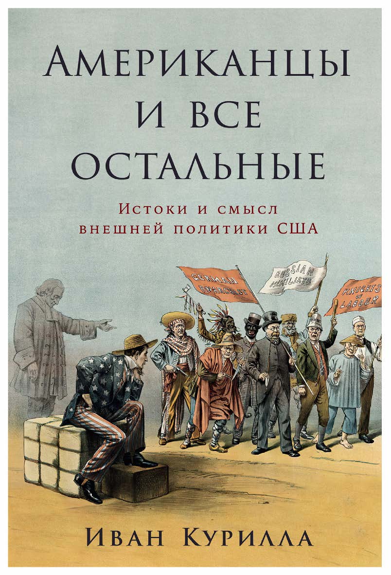 Американцы и все остальные: Истоки и смысл внешней политики США ISBN 978-5-9614-8142-6