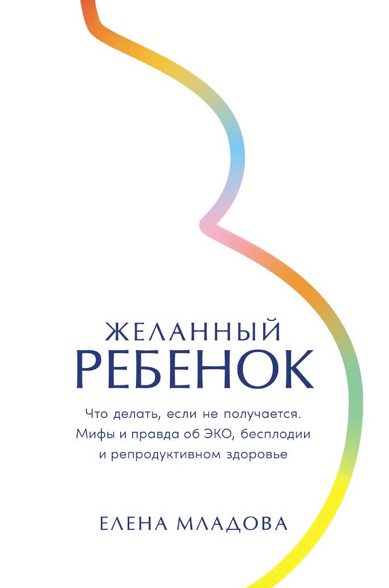 Желанный ребенок: Что делать, если не получается. Мифы и правда об ЭКО, бесплодии и репродуктивном здоровье ISBN 978-5-9614-8995-8