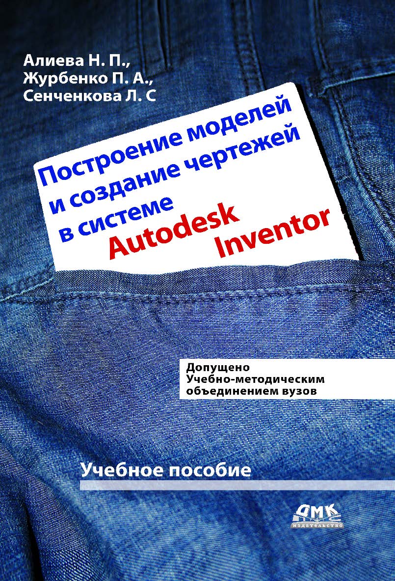 Построение моделей и создание чертежей деталей в системе Autodesk Inventor. Учебное пособие ISBN 978-5-97060-039-9
