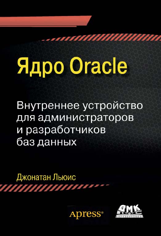 Ядро Oracle. Внутреннее устройство для администраторов и разработчиков баз данных / пер. с англ. Киселев А. Н. ISBN 978-5-97060-169-3