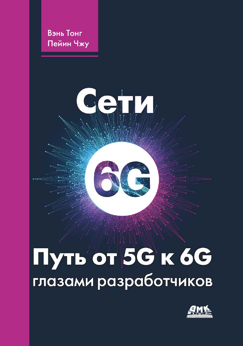 Сети 6G. Путь от 5G к 6G глазами разработчиков. От подключенных людей и вещей к подключенному интеллекту. / пер. с англ. В. С. Яценкова ISBN 978-5-97060-995-8