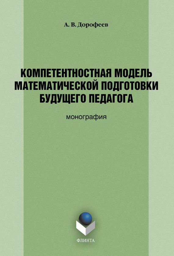 Компетентностная модель математической подготовки будущего педагога: монография. — 4-е изд., стер. ISBN 978-5-9765-0888-0