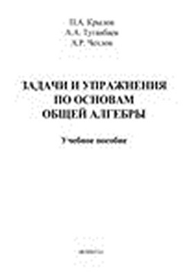Задачи и упражнения по основам общей алгебры.  Учебное пособие ISBN 978-5-9765-1507-9