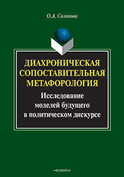 Диахроническая сопоставительная метафорология: исследование моделей будущего в политическом дискурсе. Монография ISBN 978-5-9765-2201-5