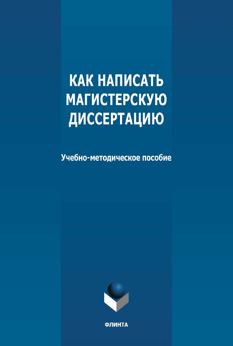 Как написать магистерскую диссертацию: учебно-методическое пособие. — 3-е изд., стер. ISBN 978-5-9765-2556-6