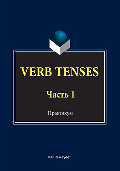 VERB TENSES: практикум: в 3 ч. Ч. 1. Практикум ISBN 978-5-9765-3030-0
