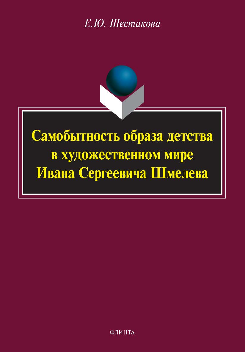 Самобытность образа детства в художественном мире Ивана Сергеевича Шмелева: монография ISBN 978-5-9765-5052-0